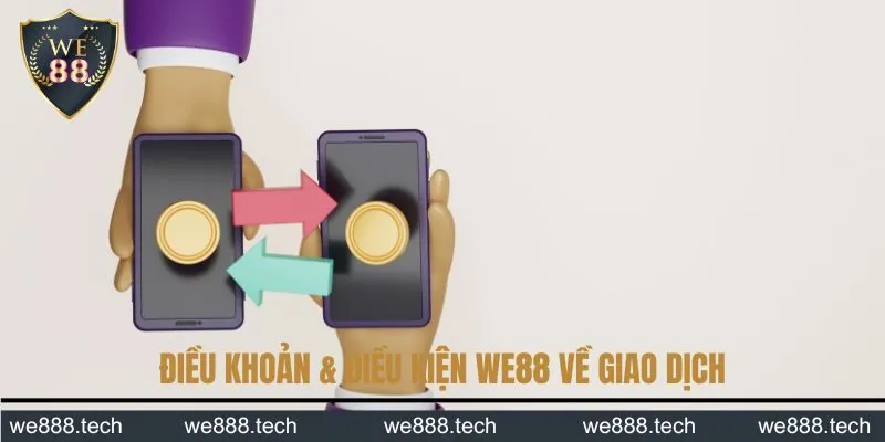 Điều khoản & điều kiện We88 về giao dịch Điều khoản & điều kiện We88 về giao dịch