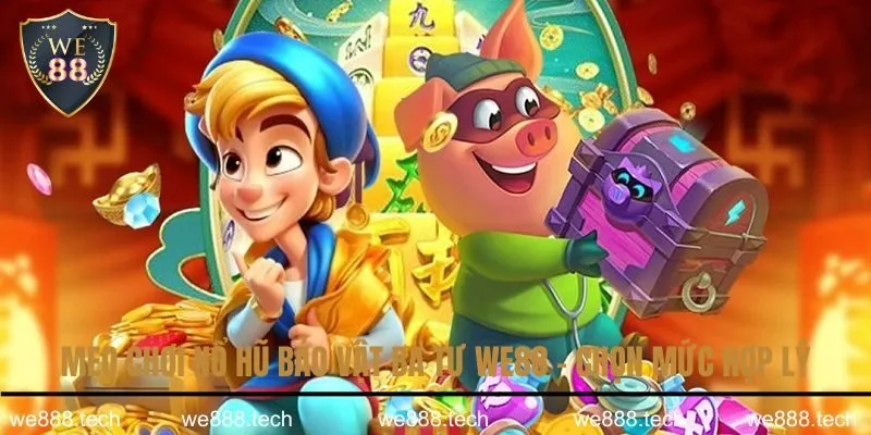 Mẹo chơi nổ hũ bảo vật Ba Tư We88 - chọn mức hợp lý Mẹo chơi nổ hũ bảo vật Ba Tư We88 - chọn mức hợp lý
