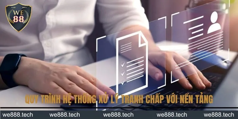 Quy trình hệ thống xử lý tranh chấp với nền tảng Quy trình hệ thống xử lý tranh chấp với nền tảng